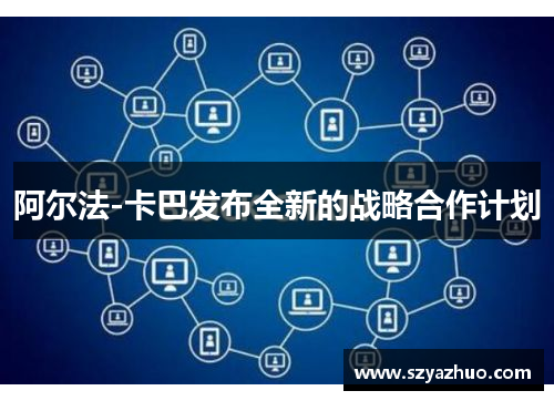 阿尔法-卡巴发布全新的战略合作计划