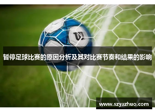暂停足球比赛的原因分析及其对比赛节奏和结果的影响