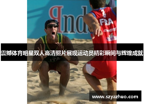 震撼体育明星双人高清照片展现运动员精彩瞬间与辉煌成就