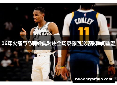 06年火箭与马刺经典对决全场录像回放精彩瞬间重温