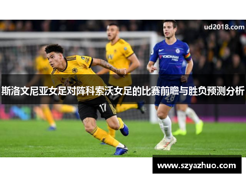 斯洛文尼亚女足对阵科索沃女足的比赛前瞻与胜负预测分析