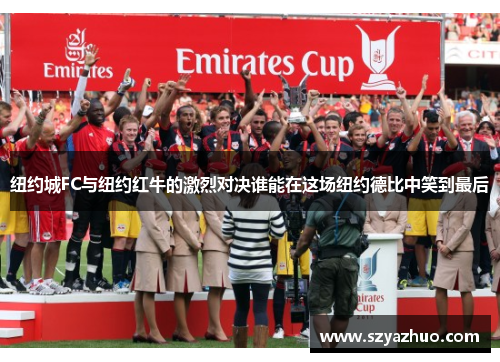纽约城FC与纽约红牛的激烈对决谁能在这场纽约德比中笑到最后
